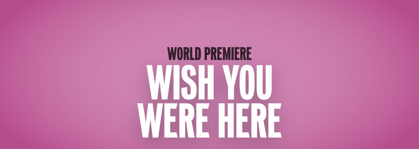 World Premiere Wish You Were Here